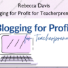 Blogging for Profit for Teacherpreneurs