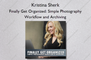 Finally Get Organized: Simple Photography Workflow and Archiving – Kristina Sherk