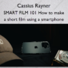 Cassius Rayner – SMART FILM 101 How to make a short film using a smartphone