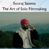 The Art of Solo Filmmaking – Sooraj Saxena