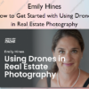 How to Get Started with Using Drones in Real Estate Photography – Emily Hines