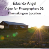 Video for Photographers 02: Filmmaking on Location – Eduardo Angel
