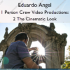 1 Person Crew Video Productions: 2 The Cinematic Look – Eduardo Angel