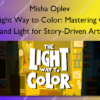 The Light Way to Color: Mastering Color and Light for Story-Driven Art – Misha Oplev