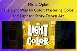 The Light Way to Color: Mastering Color and Light for Story-Driven Art – Misha Oplev